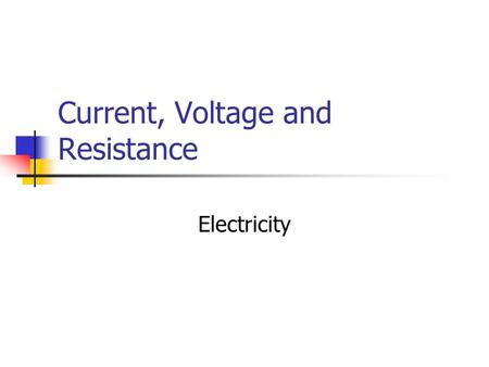 Current, Voltage and Resistance Electricity. Current Electricity What do turning on a light, turning on a radio, and turning on your television have in.