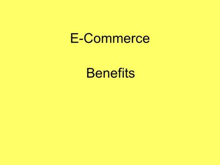 E-Commerce Benefits. Global marketplace E-commerce has allowed a global marketplace to develop, in which businesses trading online have access to consumers.