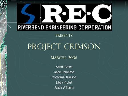 Presents Project Crimson March 1, 2006 Sarah Grace Cade Harrelson Cochrane Jamison Libby Probst Justin Williams.