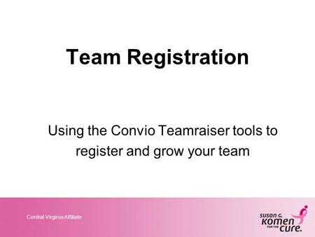 Central Virginia Affiliate Team Registration Using the Convio Teamraiser tools to register and grow your team.