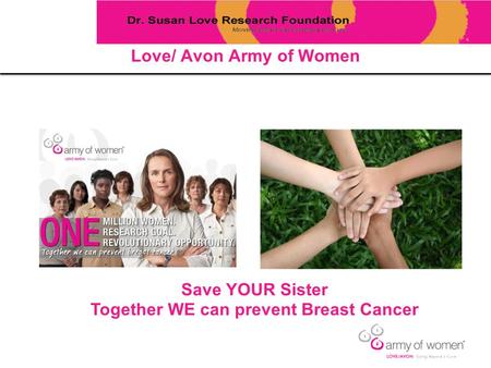 Save YOUR Sister Together WE can prevent Breast Cancer Love/ Avon Army of Women.