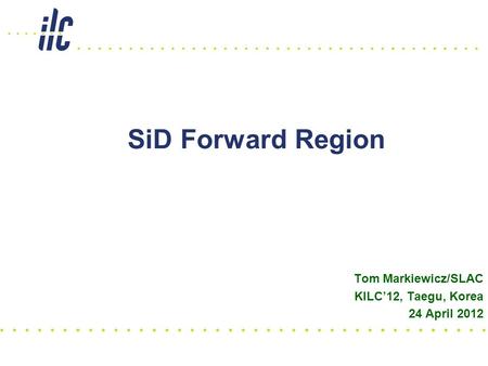 SiD Forward Region Tom Markiewicz/SLAC KILC’12, Taegu, Korea 24 April 2012.