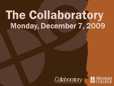 The Collaboratory Monday, December 7, 2009. Meeting in January Just a reminder that we WILL having Collaboratory Chapel during J-Term January 11 January.