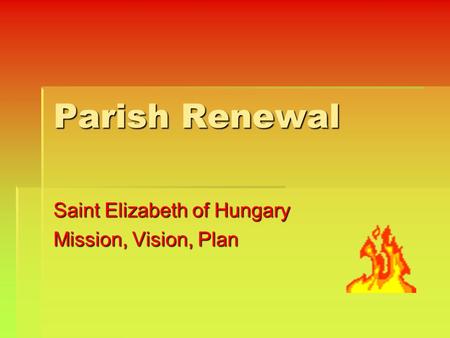 Parish Renewal Saint Elizabeth of Hungary Mission, Vision, Plan.