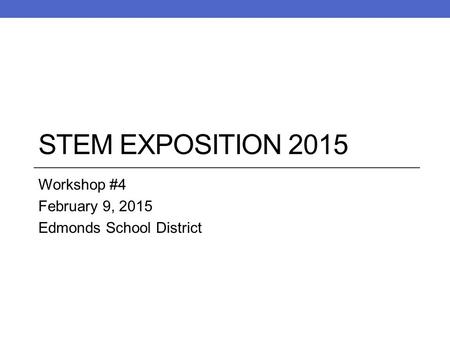 STEM EXPOSITION 2015 Workshop #4 February 9, 2015 Edmonds School District.