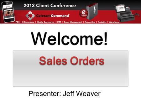 Welcome! Presenter: Jeff Weaver. Major Topics To Be Covered In This Presentation Sales Order Entry Hold for PO Orders Bill Complete Orders Multi-SKU Entry.