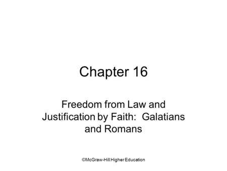 ©McGraw-Hill Higher Education Chapter 16 Freedom from Law and Justification by Faith: Galatians and Romans.