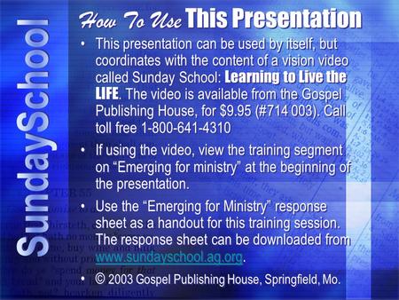 How To Use This Presentation This presentation can be used by itself, but coordinates with the content of a vision video called Sunday School: Learning.