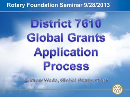 1 Global GrantsSlide 1 Mentor Training – 27 February 2010 Rotary Foundation Seminar 9/28/2013.