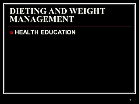 DIETING AND WEIGHT MANAGEMENT HEALTH EDUCATION HEALTH EDUCATION 1.