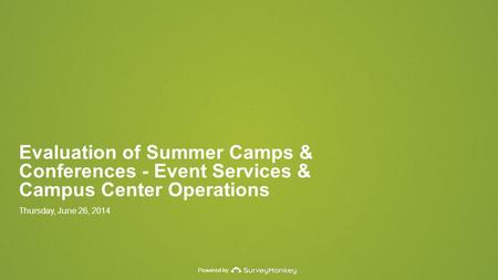 Powered by Evaluation of Summer Camps & Conferences - Event Services & Campus Center Operations Thursday, June 26, 2014.