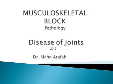 Dr. Maha Arafah 2012.  Know the following: ◦ Osteoarthritis: Incidence, Primary and secondary types, pathogenesis and clinical features ◦ Rheumatoid.