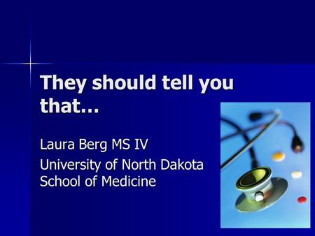 They should tell you that… Laura Berg MS IV University of North Dakota School of Medicine.