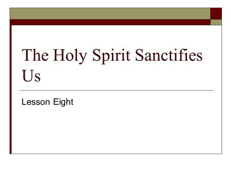 The Holy Spirit Sanctifies Us Lesson Eight. Two Key Truths  #1 – Jesus’ work of redemption is _________  #2 – Personal benefit from this becomes ours.