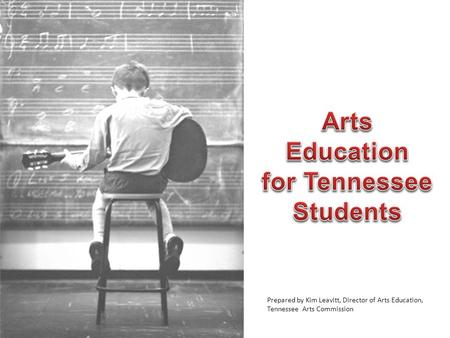Prepared by Kim Leavitt, Director of Arts Education, Tennessee Arts Commission.