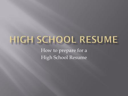 How to prepare for a High School Resume. The purpose of an objective is to sum up in one sentence what the candidate wants from a potential employer.