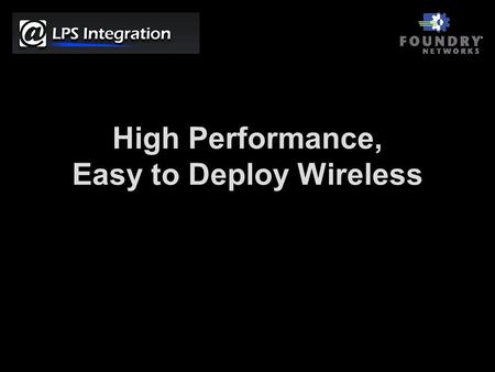 High Performance, Easy to Deploy Wireless. Agenda Foundry Key Differentiators Business Value Product Overview Questions.