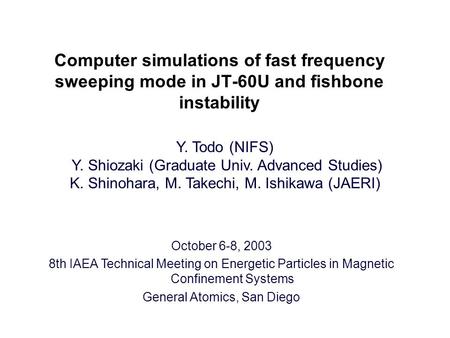 Computer simulations of fast frequency sweeping mode in JT-60U and fishbone instability Y. Todo (NIFS) Y. Shiozaki (Graduate Univ. Advanced Studies) K.