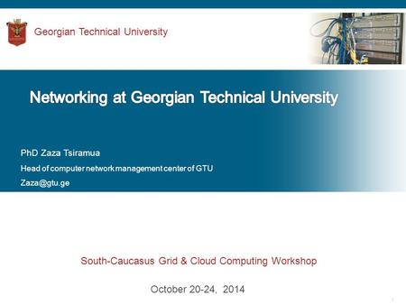 1 October 20-24, 2014 Georgian Technical University PhD Zaza Tsiramua Head of computer network management center of GTU South-Caucasus Grid.
