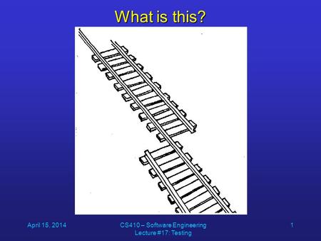 April 15, 2014CS410 – Software Engineering Lecture #17: Testing 1 What is this?