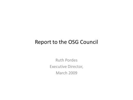 Report to the OSG Council Ruth Pordes Executive Director, March 2009.