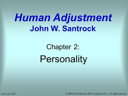 Personality Chapter 2: Human Adjustment John W. Santrock McGraw-Hill © 2006 by The McGraw-Hill Companies, Inc. All rights reserved.