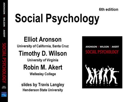 Social Psychology Elliot Aronson University of California, Santa Cruz Timothy D. Wilson University of Virginia Robin M. Akert Wellesley College slides.