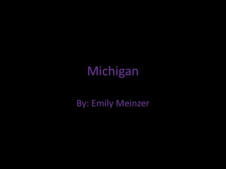 Michigan By: Emily Meinzer. Picture or outline of state Michigan.