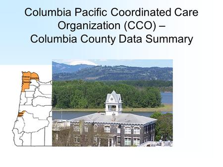 Columbia Pacific Coordinated Care Organization (CCO) – Columbia County Data Summary.