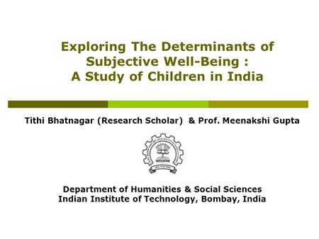 Exploring The Determinants of Subjective Well-Being : A Study of Children in India Tithi Bhatnagar (Research Scholar) & Prof. Meenakshi Gupta Department.
