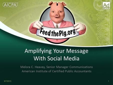Amplifying Your Message With Social Media Melora C. Heavey, Senior Manager Communications American Institute of Certified Public Accountants 9/7/20151.