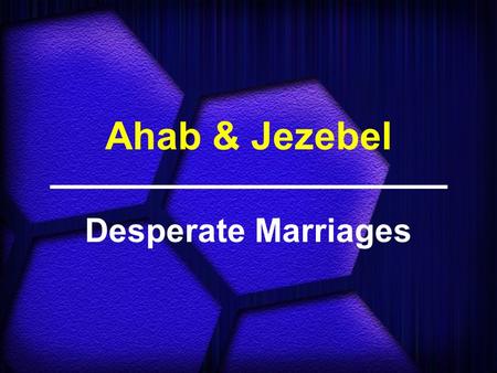 Ahab & Jezebel Desperate Marriages. 1 Kings 21:25 (NLT) No one else so completely sold himself to what was evil in the Lord's sight as Ahab did under.