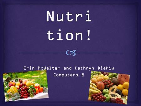Erin McWalter and Kathryn Diakiw Computers 8.   Help you grow and function  Provide energy  Two types:  Fat-soluble  Stay longer—3 days to 6 months.