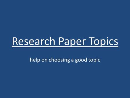 Research Paper Topics help on choosing a good topic.