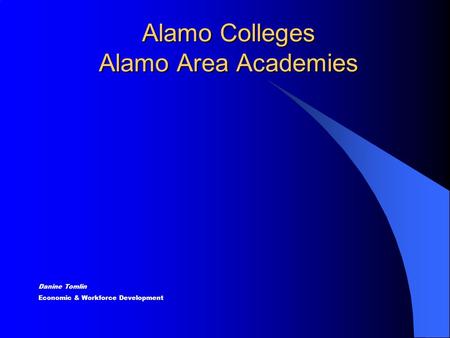 Alamo Colleges Alamo Area Academies Danine Tomlin Economic & Workforce Development.