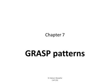 Chapter 7 GRASP patterns Dr Seham Mostefai CAP 252.