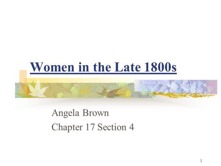 Women in the Late 1800s Angela Brown Chapter 17 Section 4 1.
