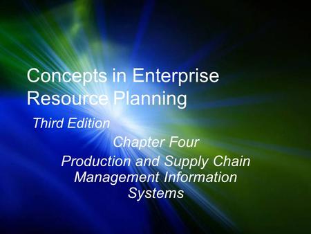 Concepts in Enterprise Resource Planning Third Edition Chapter Four Production and Supply Chain Management Information Systems.