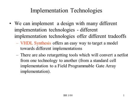 BR 1/001 Implementation Technologies We can implement a design with many different implementation technologies - different implementation technologies.