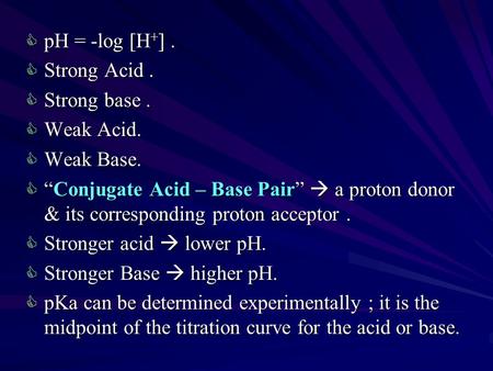  pH = -log [H + ].  Strong Acid.  Strong base.  Weak Acid.  Weak Base.  “Conjugate Acid – Base Pair”  a proton donor & its corresponding proton.