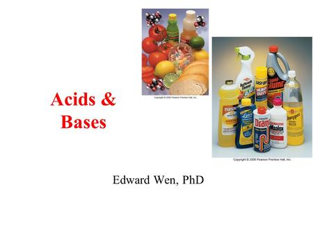Edward Wen, PhD Acids & Bases. 2 Learning Outcomes Properties of acids and bases and definitions pH scale and calculation of pH Completing and balancing.