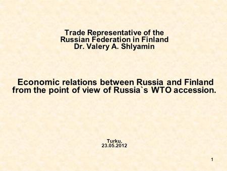 1111 Trade Representative of the Russian Federation in Finland Dr. Valery A. Shlyamin Economic relations between Russia and Finland from the point of view.