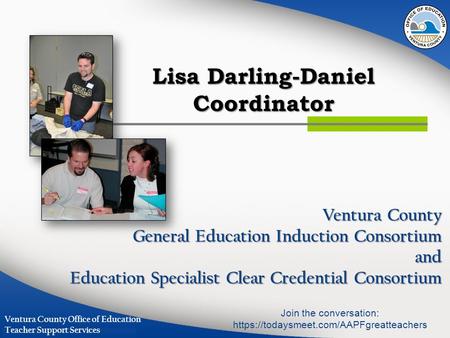 Lisa Darling-Daniel Coordinator Ventura County General Education Induction Consortium and Education Specialist Clear Credential Consortium Ventura County.