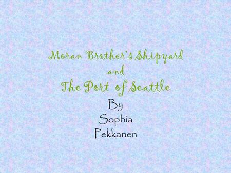 Moran Brother’s Shipyard and T he Port of Seattle By Sophia Pekkanen.