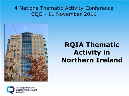 4 Nations Thematic Activity Conference CQC - 11 November 2011 RQIA Thematic Activity in Northern Ireland.