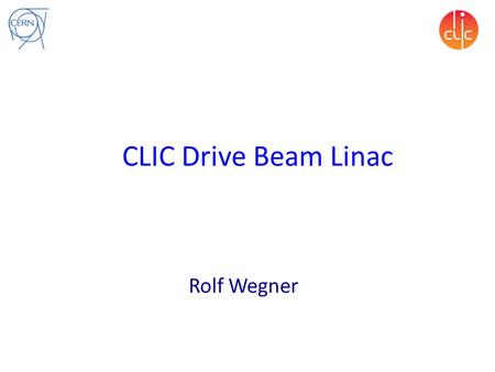 CLIC Drive Beam Linac Rolf Wegner. Outline Introduction: CLIC Drive Beam Concept Drive Beam Modules (modulator, klystron, accelerating structure) Optimisation.