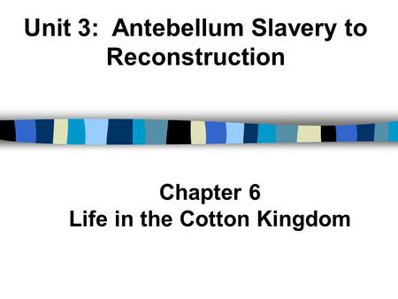 Unit 3: Antebellum Slavery to Reconstruction
