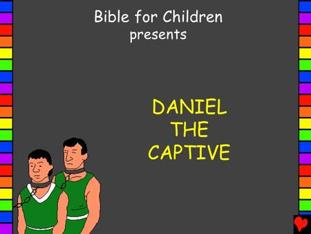 Bible for Children presents DANIEL THE CAPTIVE.