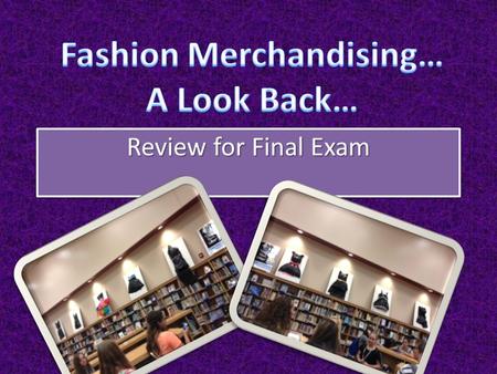 Review for Final Exam. Chapter 1 – What is Fashion? Design Elements: color, line, shape, textures Fashion Products: Clothing, Accessories, Home furnishings.