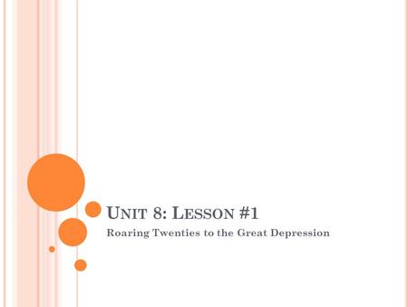 U NIT 8: L ESSON #1 Roaring Twenties to the Great Depression.